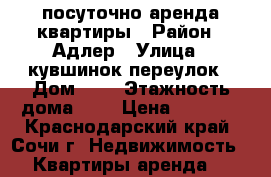 посуточно аренда квартиры › Район ­ Адлер › Улица ­ кувшинок переулок › Дом ­ 8 › Этажность дома ­ 5 › Цена ­ 2 000 - Краснодарский край, Сочи г. Недвижимость » Квартиры аренда   